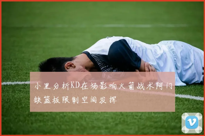 小里分析KD在场影响火箭战术阿门缺篮板限制空间发挥